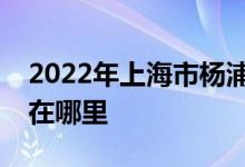 2022年上海市楊浦實(shí)驗(yàn)學(xué)校（初中）的地址在哪里