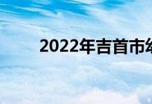 2022年吉首市幼兒園的地址在哪里