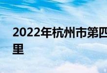 2022年杭州市第四中學(xué)下沙校區(qū)的地址在哪里