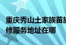 重慶秀山土家族苗族自治縣可提供康佳空調(diào)維修服務(wù)地址在哪