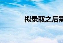 擬錄取之后需要準備哪些材料