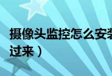 攝像頭監(jiān)控怎么安裝（不會(huì)安裝監(jiān)控的朋友看過來）