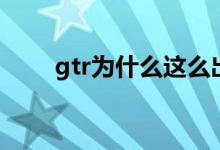 gtr為什么這么出名（gtr跑車戰(zhàn)神）