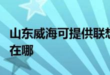 山東威?？商峁┞?lián)想激光打印機(jī)維修服務(wù)地址在哪