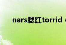 nars腮紅torrid（nars腮紅有哪幾種）