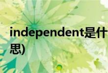 independent是什么意思(inherent是什么意思)