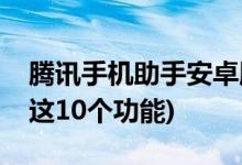 騰訊手機(jī)助手安卓版官方下載(騰訊手機(jī)管家這10個(gè)功能)