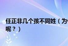 任正非幾個孩不同姓（為什么任正非三個孩子姓氏各不相同呢？）