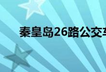 秦皇島26路公交車線路（出行更方便）