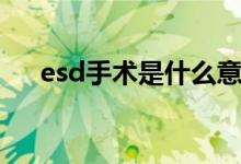 esd手術(shù)是什么意思（esd手術(shù)的解釋）