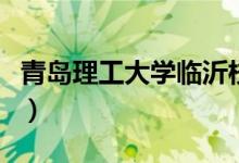 青島理工大學(xué)臨沂校區(qū)（青島理工大學(xué)是幾本）