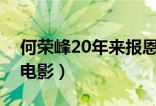 何榮峰20年來(lái)報(bào)恩是什么電視?。ㄟ@是一部電影）