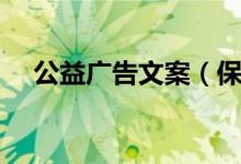 公益廣告文案（保護(hù)地球的公益廣告語）