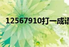 12567910打一成語(yǔ)（1256789打一成語(yǔ)）