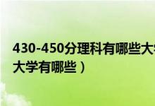 430-450分理科有哪些大學(xué)（2022高考400一450分的理科大學(xué)有哪些）