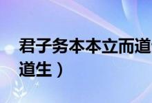 君子務(wù)本本立而道生原文（君子務(wù)本 本立而道生）