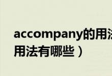 accompany的用法與搭配（accompany的用法有哪些）