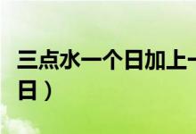 三點(diǎn)水一個(gè)日加上一個(gè)土讀什么（三點(diǎn)水一個(gè)日）