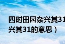 四時田園雜興其31的全部意思（四時田園雜興其31的意思）