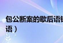 包公斷案的歇后語(yǔ)鐵面無(wú)私（包公斷案的歇后語(yǔ)）