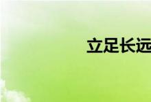 立足長(zhǎng)遠(yuǎn)（立足于走）