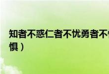 知者不惑仁者不憂勇者不懼全文（知者不惑仁者不憂勇者不懼）