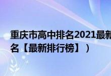 重慶市高中排名2021最新排名（2022年重慶最好的高中排名【最新排行榜】）