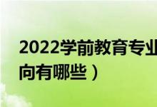 2022學(xué)前教育專業(yè)就業(yè)前景怎么樣（就業(yè)方向有哪些）