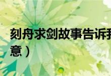 刻舟求劍故事告訴我們什么道理（刻舟求劍寓意）