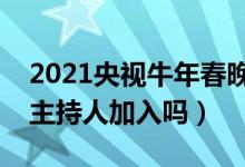 2021央視牛年春晚主持人都有誰（春晚有新主持人加入嗎）