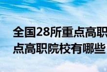 全國(guó)28所重點(diǎn)高職院校有哪些（全國(guó)28所重點(diǎn)高職院校有哪些）