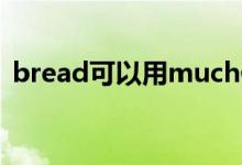 bread可以用much修飾嗎（bread可數(shù)嗎）