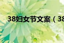 38婦女節(jié)文案（38婦女節(jié)文案句子推薦）