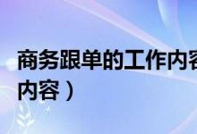 商務跟單的工作內容是什么（商務跟單的工作內容）