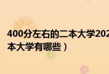 400分左右的二本大學(xué)2020（2022高考400分左右的公辦二本大學(xué)有哪些）