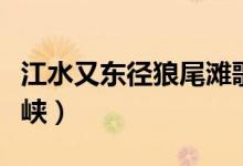 江水又東徑狼尾灘歌詞解釋（江水又東徑西陵峽）