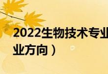 2022生物技術(shù)專業(yè)就業(yè)前景分析（有哪些就業(yè)方向）