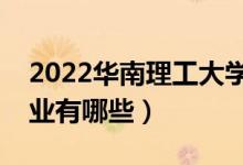 2022華南理工大學(xué)優(yōu)勢專業(yè)（最好的王牌專業(yè)有哪些）