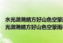 水光瀲滟晴方好山色空蒙雨亦奇的意思是什么修辭手法（水光瀲滟晴方好山色空蒙雨亦奇的意思是什么）