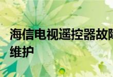 海信電視遙控器故障原因海信電視遙控器日常維護(hù)