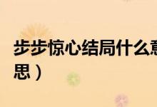 步步驚心結(jié)局什么意思（步步驚心結(jié)局是啥意思）