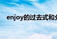 enjoy的過(guò)去式和分詞（enjoy的過(guò)去式）