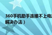 360手機助手連接不上電腦（360手機助手不能連接電腦的解決辦法）