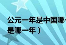 公元一年是中國哪一年（公元1年在中國指的是哪一年）