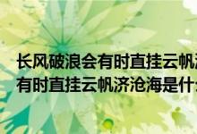 長(zhǎng)風(fēng)破浪會(huì)有時(shí)直掛云帆濟(jì)滄海是什么意思啊（長(zhǎng)風(fēng)破浪會(huì)有時(shí)直掛云帆濟(jì)滄海是什么意思）