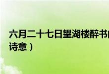 六月二十七日望湖樓醉書的詩意（六月二十七日望湖樓醉書詩意）