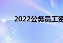 2022公務(wù)員工資待遇（年收入多少）