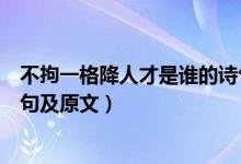 不拘一格降人才是誰的詩句全文（不拘一格降人才是誰的詩句及原文）