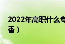 2022年高職什么專業(yè)就業(yè)最好（哪個(gè)比較吃香）