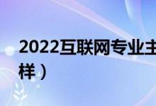 2022互聯(lián)網(wǎng)專(zhuān)業(yè)主要學(xué)什么（就業(yè)前景怎么樣）